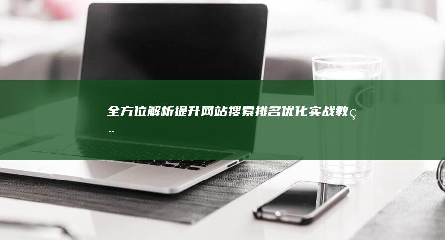 全方位解析：提升网站搜索排名优化实战教程